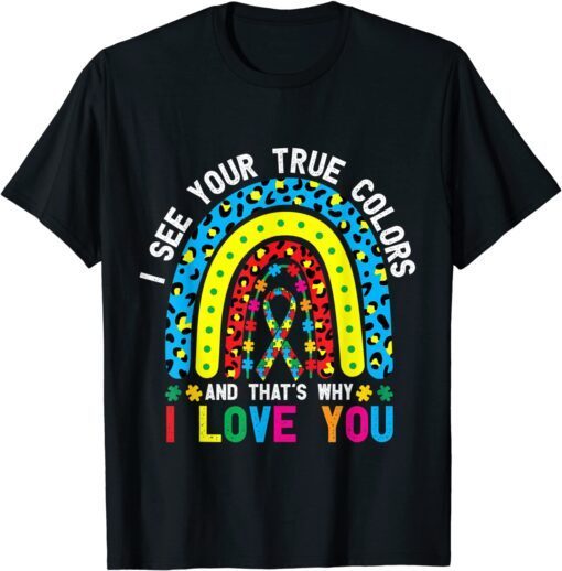 Autism i See Your True Colors That's Why I Love You Tee Shirt