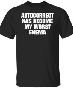 Autocorrect has become my worst enema Tee shirt