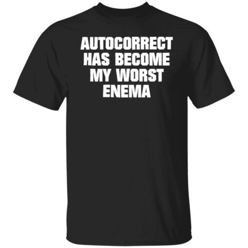 Autocorrect has become my worst enema Tee shirt