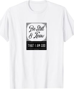 Be Still And Know That I Am God Psalm 46:10 Realization Tee Shirt