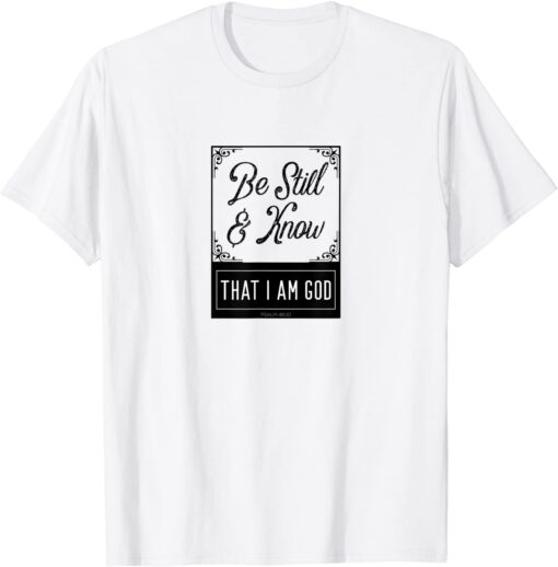 Be Still And Know That I Am God Psalm 46:10 Realization Tee Shirt