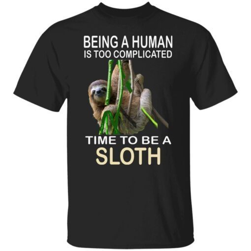 Being A Human Is Too Complicated Time To Be A Sloth Tee Shirt