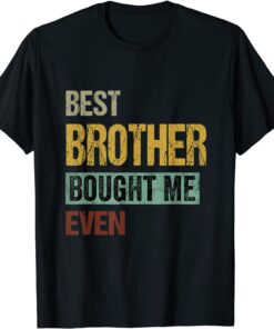 Best brother bought me ever Tee Shirt