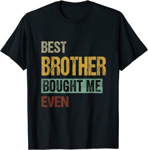 Best brother bought me ever Tee Shirt