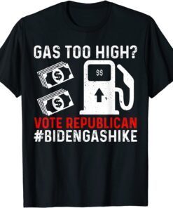 Biden Gas Hike Vote Republican Gas Too High Anti Joe Biden Tee Shirt