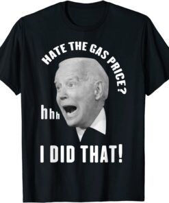 Biden Gas Pump, Hate The Gas price, Biden I Did That Tee Shirt