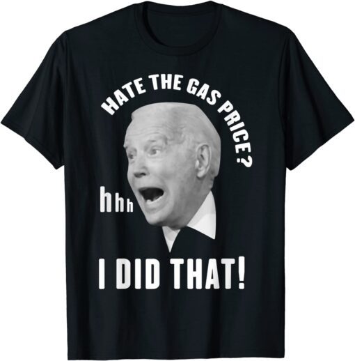 Biden Gas Pump, Hate The Gas price, Biden I Did That Tee Shirt