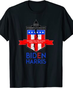 Biden Harris Destroying the Nation While You Watch Tee Shirt