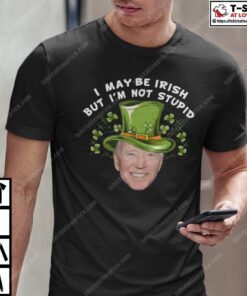 Biden I May Be Irish But I’m Not Stupid Tee Shirt