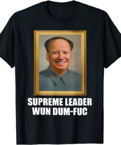 Biden Mao Zedong Supreme Leader Wun Dum Fuc Tee Shirt