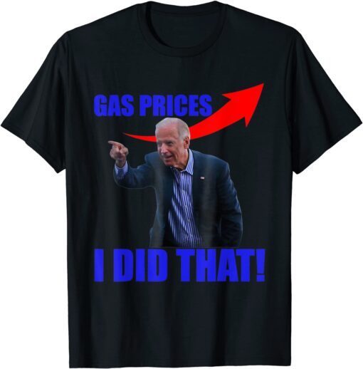 Biden Meme Gas Prices Gas Pump I Did That Tee Shirt