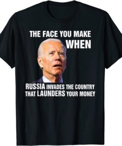 Biden The Face You Make When Russia Invades Country Tee Shirt