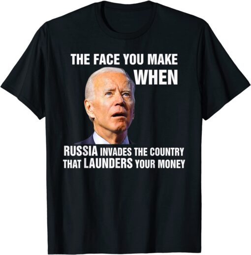 Biden The Face You Make When Russia Invades Country Tee Shirt