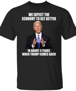 Biden We Expect The Economy To Get Better In About 4 Years Tee Shirt