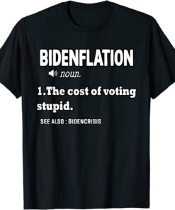 Bidenflation Definition The Cost Of Voting Stupid Anti Biden Tee Shirt