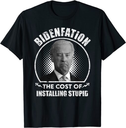 Bidenflation The Cost Of Installing Stupid Anti Biden T-Shirt