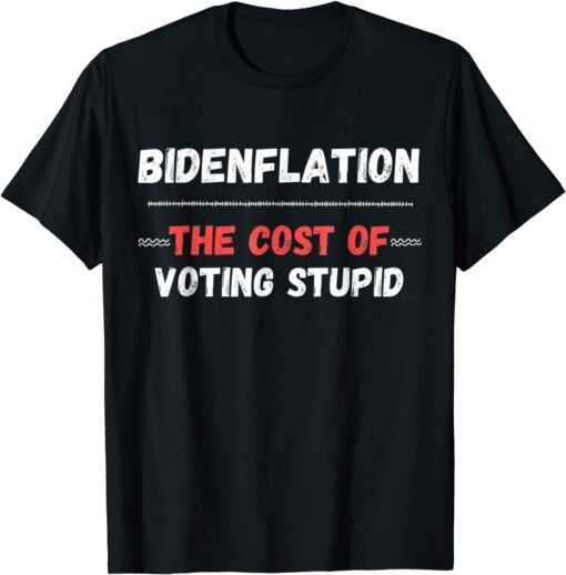 Bidenflation The Cost Of Voting Idiot Anti Biden Tee Shirt