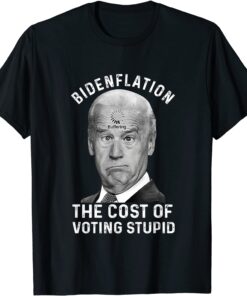 Bidenflation The Cost Of Voting Stupid Tee Shirt