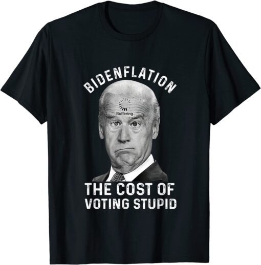 Bidenflation The Cost Of Voting Stupid Tee Shirt