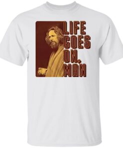 Big Lebowski Life Goes On Man shirt