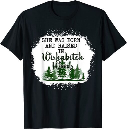 Bleached She Was Born, And Raised In Wishabitch Woods Camper Tee Shirt