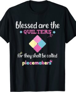 Blessed Are The Quilter For They Shall Be Called Piecemakers Tee Shirt