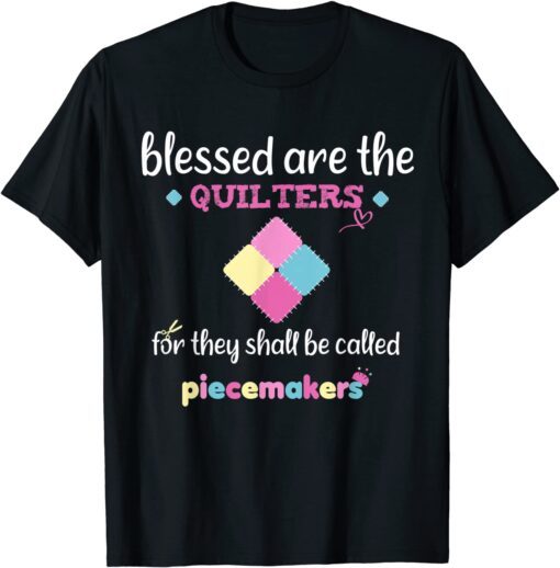 Blessed Are The Quilter For They Shall Be Called Piecemakers Tee Shirt