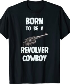 Born To Be A Revolver Cowboy Tee Shirt