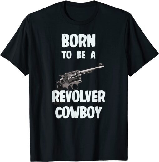 Born To Be A Revolver Cowboy Tee Shirt