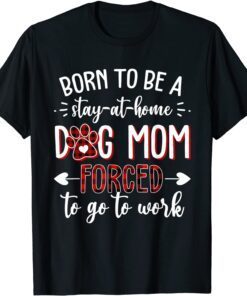 Born to Be a Stay at Home Dog Mom Mother's Day Tee Shirt