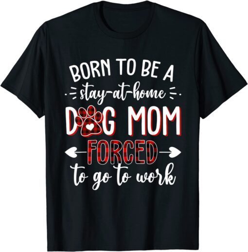 Born to Be a Stay at Home Dog Mom Mother's Day Tee Shirt