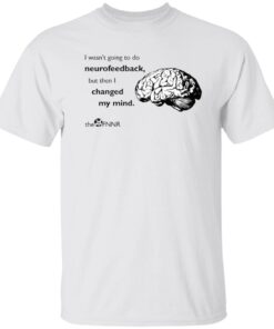 Brain i wasn’t going to do neurofeedback Tee shirt