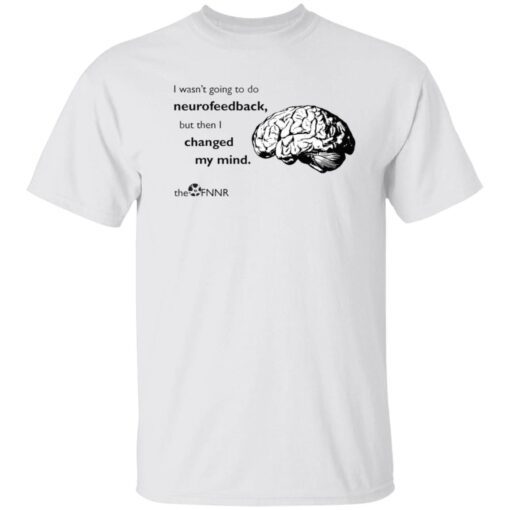 Brain i wasn’t going to do neurofeedback Tee shirt