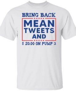 Bring back mean tweets and $ 20.00 on pump 3 Tee shirt