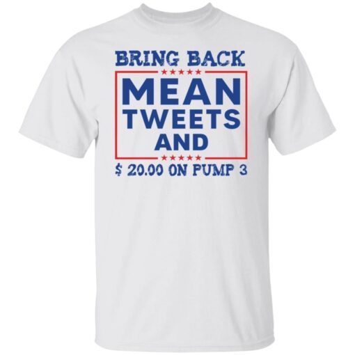 Bring back mean tweets and $ 20.00 on pump 3 Tee shirt