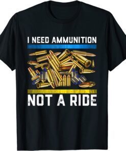 Bullet I Need Ammunition, Not A Ride Support Ukraine Shirt