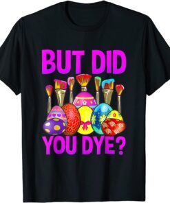 But Did You Die Funny Easter Egg Dye Happy Easter Day Bunny Tee Shirt