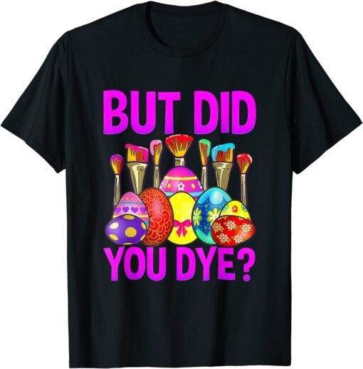 But Did You Die Funny Easter Egg Dye Happy Easter Day Bunny Tee Shirt