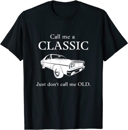 Call Me a Classic, Just Don't Call Me Old Tee Shirt