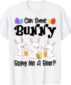 Can Some Bunny Bring Me A Beer Easter Day Tee Shirt