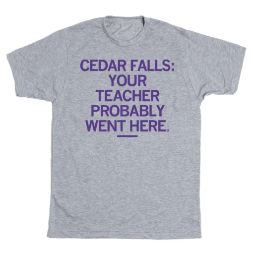 Cedar Falls: Your Teacher Probably Went Here Tee Shirt