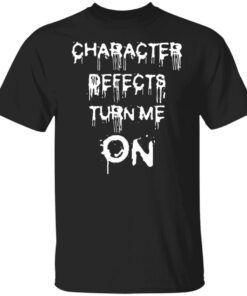 Character defects turn me on Tee shirt