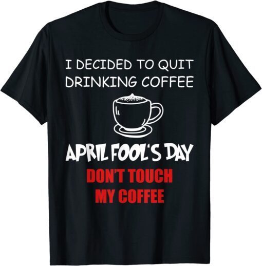 Coffee Lovers April fool's day Coffee April 1st Fool Tee Shirt