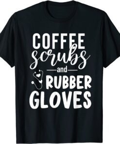 Coffee Scrubs And Rubber Gloves Nurse Tee Shirt