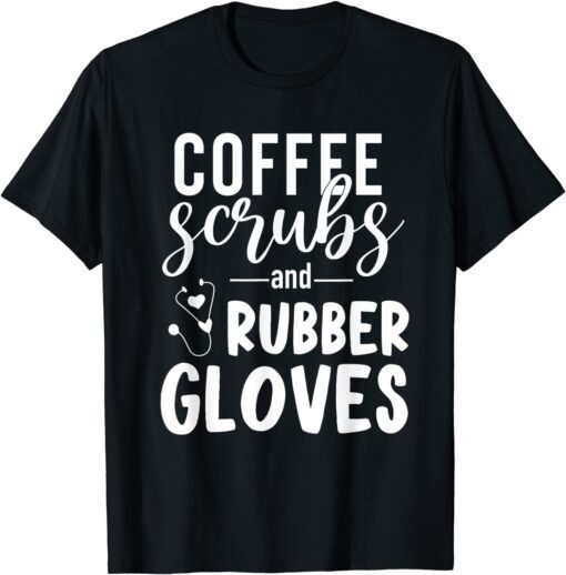 Coffee Scrubs And Rubber Gloves Nurse Tee Shirt