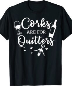 Corks Are For Quitters Drinking Alcohol Wine Lover Tee Shirt