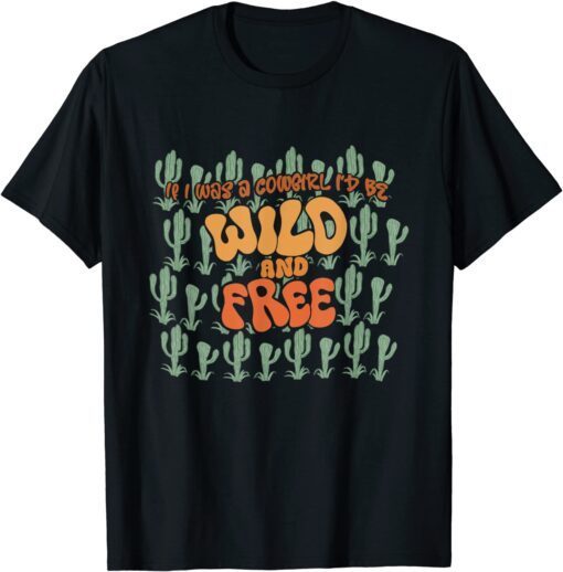 Cowgirl retro cactus If I Was Cowgirl I'd Be Wild And Free Tee Shirt