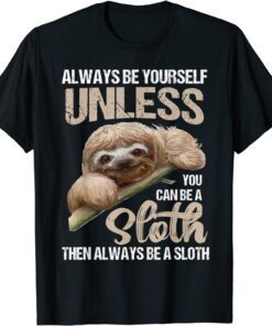 Cute Always Be Yourself Unless You Can Be A Sloth Tee Shirt