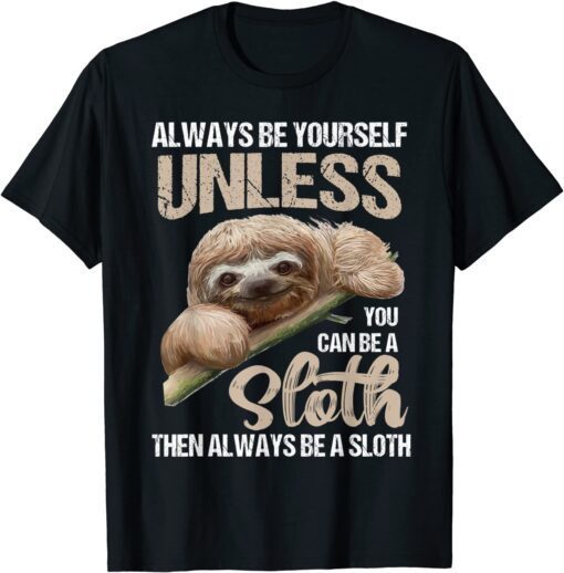 Cute Always Be Yourself Unless You Can Be A Sloth Tee Shirt