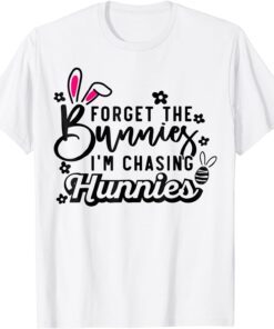 Cute Easter Day Forget The Bunnies I'm Chasing Hunnies Tee Shirt